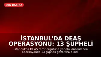İstanbul'da DEAŞ Operasyonu: 13 Şüpheli Gözaltına Alındı