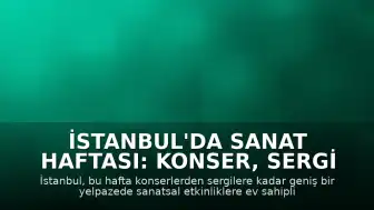 İstanbul'da Sanat Haftası: Konser, Sergi ve Tiyatro Etkinlikleri Başlıyor