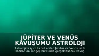 Jüpiter ve Venüs Kavuşumu Astroloji Takviminde Önemli Bir Yer Tutuyor