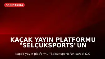 Kaçak Yayın Platformu "Selçuksports"un Sahibi S.Y. Tutuklandı