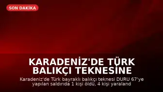 Karadeniz'de Türk Balıkçı Teknesine Saldırı: 1 Ölü, 4 Yaralı