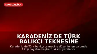Karadeniz'de Türk Balıkçı Teknesine Saldırı: 1 Ölü, 4 Yaralı