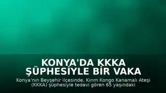 Konya'da KKKA Şüphesiyle Bir Vaka Hayatını Kaybetti
