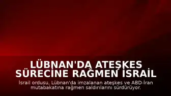 Lübnan'da Ateşkes Sürecine Rağmen İsrail Saldırıları Devam Ediyor: Bir Subay Öldürüldü