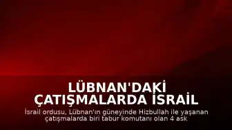 Lübnan'daki Çatışmalarda İsrail Ordusu 4 Askerinin Öldüğünü Duyurdu