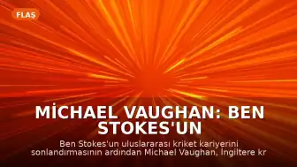 Michael Vaughan: Ben Stokes'un emekliliğinden sonra İngiliz kriketinde liderlik değişimi şart