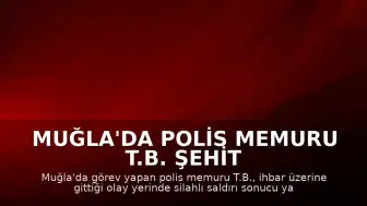 Muğla'da Polis Memuru T.B. Şehit Oldu