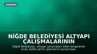 Niğde Belediyesi Altyapı Çalışmalarının Tamamlandığı Bölgelerde Sıcak Asfalt Serimine Başladı