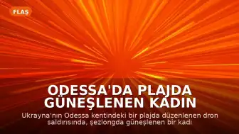 Odessa'da Plajda Güneşlenen Kadın Rusya'nın Dron Saldırısında Hayatını Kaybetti