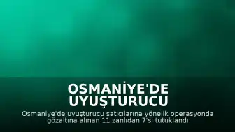 Osmaniye'de Uyuşturucu Operasyonunda 7 Kişi Tutuklandı