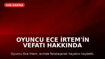 Oyuncu Ece İrtem'in Vefatı Hakkında Avukatından Açıklama
