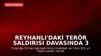 Reyhanlı'daki Terör Saldırısı Davasında 3 Sanığa Ağırlaştırılmış Müebbet ve Uzun Hapis Cezaları Verildi