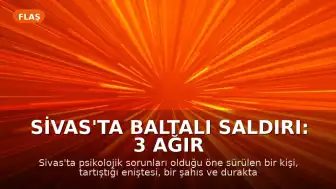 Sivas'ta Baltalı Saldırı: 3 Ağır Yaralı, Şüpheli Gözaltında