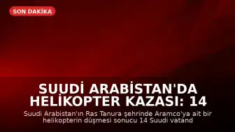 Suudi Arabistan'da Helikopter Kazası: 14 Kişi Hayatını Kaybetti
