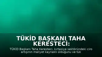 TÜKİD Başkanı Taha Keresteci: "Sektörümüzde ciro bazlı büyüme devam etti ancak bu büyümenin önemli bir kısmı maliyet artışlarından kaynaklandı"