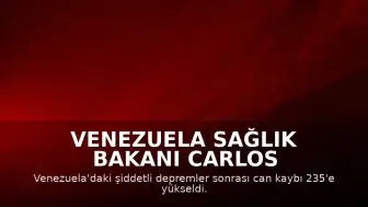 Venezuela Sağlık Bakanı Carlos Alvarado: "Depremlerde hayatını kaybedenlerin sayısı 235'e yükseldi"
