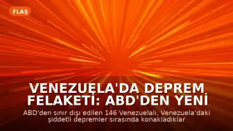 Venezuela'da Deprem Felaketi: ABD'den Yeni Sınır Dışı Edilen Grup Otelde Mahsur Kaldı