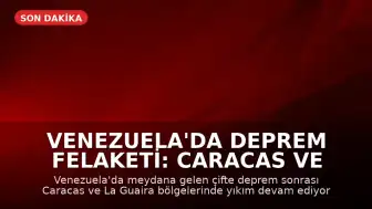 Venezuela'da Deprem Felaketi: Caracas ve La Guaira Bölgelerinde İnsani Kriz Derinleşiyor