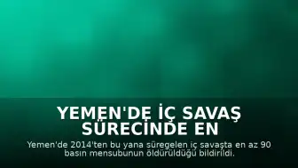 Yemen'de İç Savaş Sürecinde En Az 90 Basın Mensubunun Yaşamını Yitirdiği Açıklandı