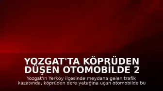 Yozgat'ta Köprüden Düşen Otomobilde 2 Çocuk Yaşamını Yitirdi