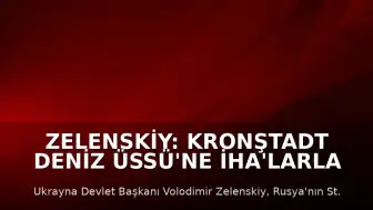 Zelenskiy: Kronştadt Deniz Üssü'ne İHA'larla Saldırı Gerçekleştirdik