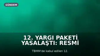12. Yargı Paketi Yasalaştı: Resmi Gazete Süreci ve Düzenlemenin Detayları