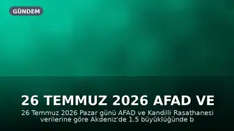 26 Temmuz 2026 AFAD ve Kandilli Rasathanesi Son Depremler Listesi