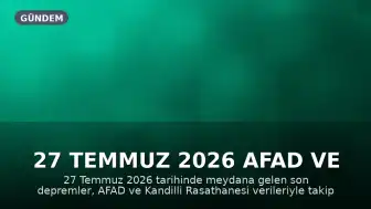 27 Temmuz 2026 AFAD ve Kandilli Rasathanesi Son Depremler Listesi
