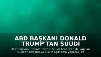 ABD Başkanı Donald Trump'tan Suudi Arabistan'ın Nükleer Programına İlişkin Açıklama