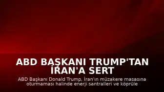 ABD Başkanı Trump'tan İran'a Sert Uyarı: "Masaya oturup müzakere etmezlerse tüm enerji santrallerini ve tüm köprülerini yok edeceğiz"