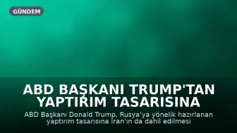 ABD Başkanı Trump'tan Yaptırım Tasarısına İlişkin Açıklama: "İran da yasaya eklenmeli"