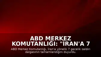 ABD Merkez Komutanlığı: "İran'a 7 gecedir düzenlenen saldırıların son dalgası tamamlandı"