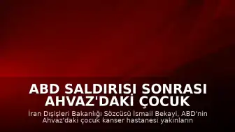 ABD Saldırısı Sonrası Ahvaz'daki Çocuk Kanser Hastanesi Tahliye Edildi