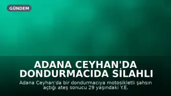 Adana Ceyhan'da Dondurmacıda Silahlı Saldırı: 1 Ölü, 1 Yaralı