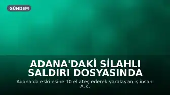 Adana'daki Silahlı Saldırı Dosyasında İddianame Hazırlandı: Sanık A.K. İçin 28 Yıla Kadar Hapis İstemi
