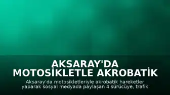 Aksaray'da Motosikletle Akrobatik Hareket Yapan 4 Sürücüye 300 Bin TL Ceza Kesildi