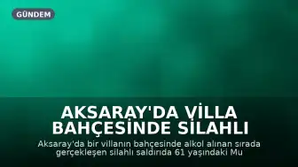 Aksaray'da Villa Bahçesinde Silahlı Saldırı: 1 Kişi Öldürüldü