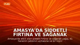 Amasya'da Şiddetli Fırtına ve Sağanak Yağış: 1 Yaralı, Çok Sayıda Maddi Hasar