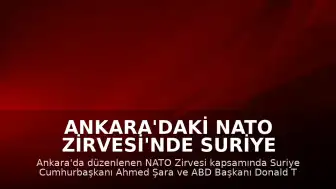 Ankara'daki NATO Zirvesi'nde Suriye Cumhurbaşkanı Şara ile ABD Başkanı Trump Bir Araya Geldi