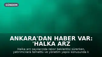 Ankara'dan Haber Var: 'Halka arz rekoru geliyor, SPK denetimi artırmalı'