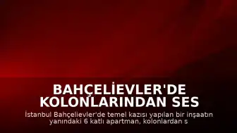 Bahçelievler'de Kolonlarından Ses Gelen Bina Tahliye Edildi