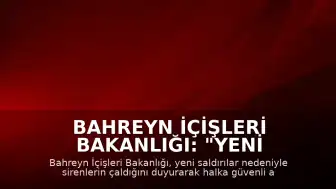 Bahreyn İçişleri Bakanlığı: "Yeni saldırılar nedeniyle halk güvenli alanlara sığınmalı"