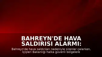 Bahreyn'de Hava Saldırısı Alarmı: Vatandaşlara Güvenli Bölge Çağrısı Yapıldı