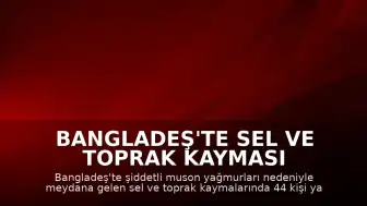 Bangladeş'te Sel ve Toprak Kayması Felaketi: Can Kaybı 44'e Yükseldi