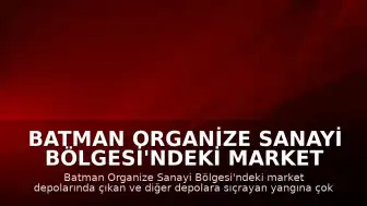 Batman Organize Sanayi Bölgesi'ndeki Market Depolarında Yangın Çıktı
