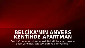 Belçika'nın Anvers Kentinde Apartman Yangını: Can Kayıpları Mevcut
