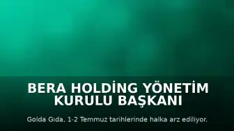 Bera Holding Yönetim Kurulu Başkanı Haşim Şahin: "Golda Gıda ile sermaye piyasalarındaki büyüme yolculuğumuza yeni bir halka ekliyoruz"