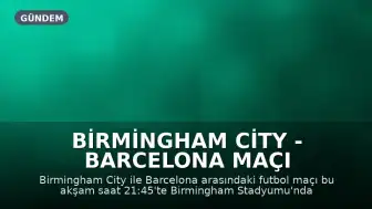 Birmingham City - Barcelona Maçı Canlı Yayın Bilgileri