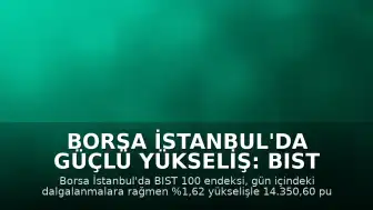 Borsa İstanbul'da Güçlü Yükseliş: BIST 100 Endeksi %1,62 Prim Yaptı