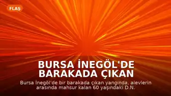 Bursa İnegöl'de barakada çıkan yangında bir kişi yaşamını yitirdi